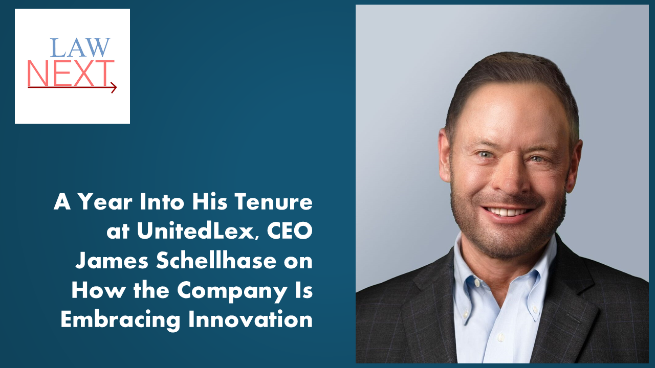 LawNext: A Year Into His Tenure, UnitedLex CEO James Schellhase on How the Company Is Embracing Innovation