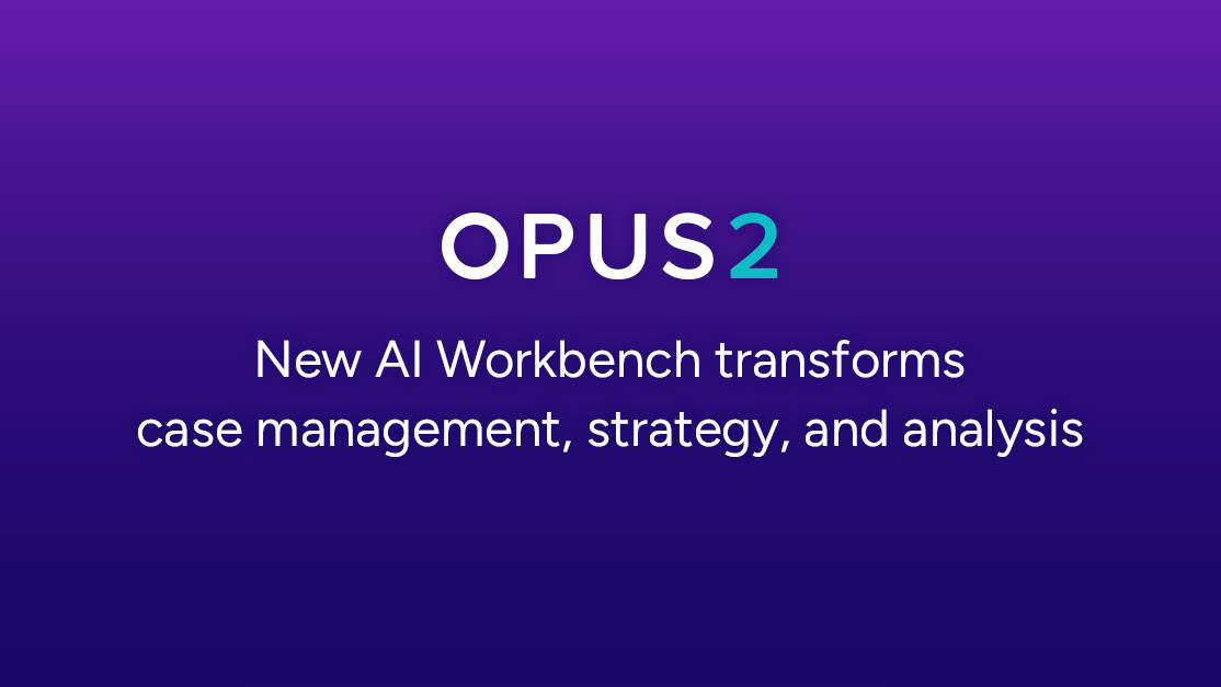 Opus 2 announces AI Workbench to transform case management, strategy, and analysis